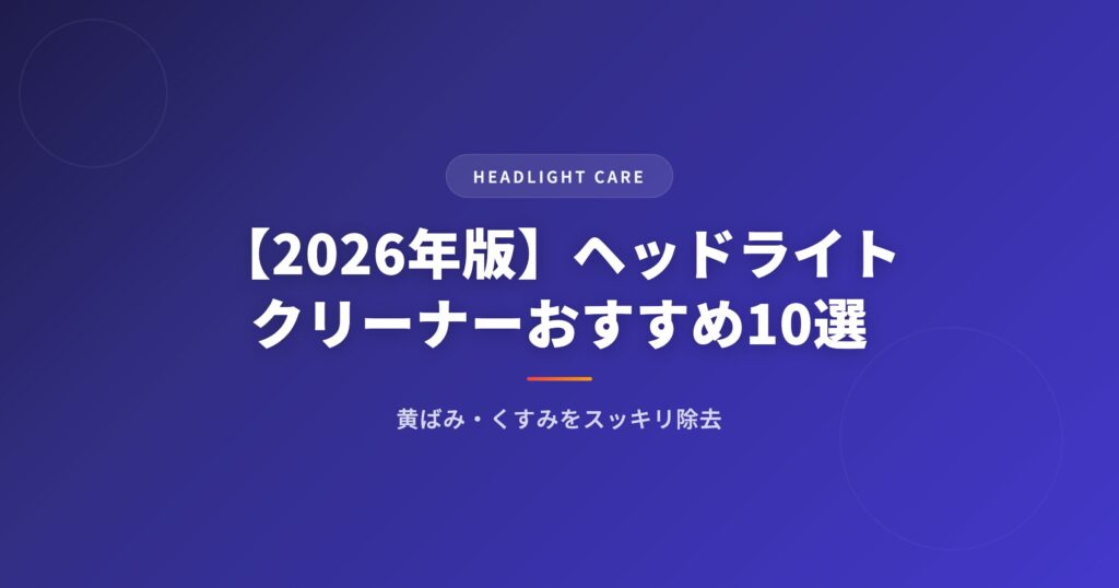 【2026年版】ヘッドライトクリーナーおすすめ10選｜黄ばみ・くすみをスッキリ除去 アイキャッチ